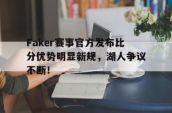 九游-关于Faker赛事官方发布比分优势明显新规，湖人争议不断！的信息